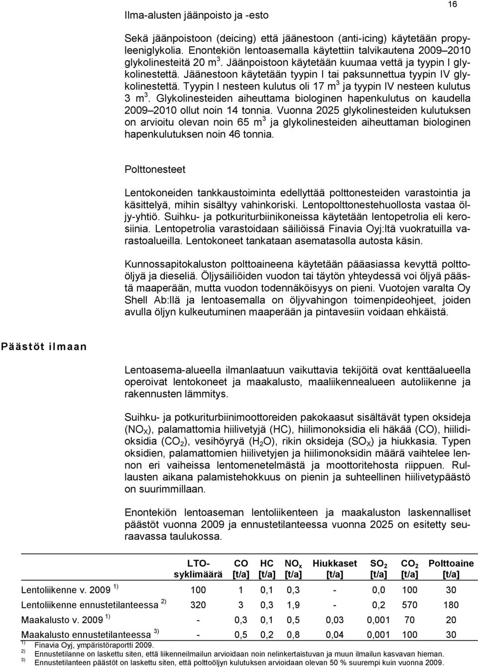 Jäänestoon käytetään tyypin I tai paksunnettua tyypin IV glykolinestettä. Tyypin I nesteen kulutus oli 17 m 3 ja tyypin IV nesteen kulutus 3 m 3.