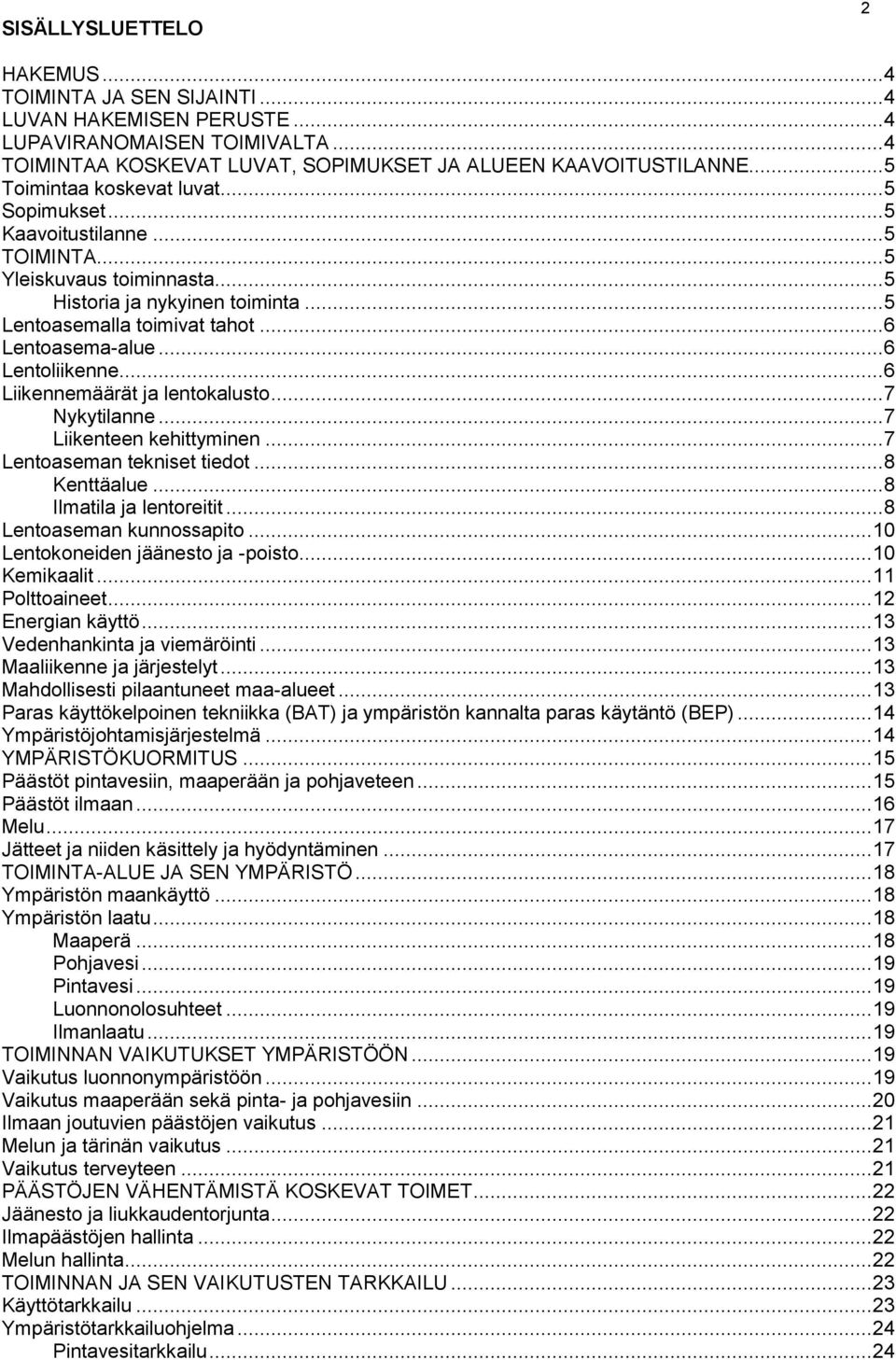 .. 6 Lentoliikenne... 6 Liikennemäärät ja lentokalusto... 7 Nykytilanne... 7 Liikenteen kehittyminen... 7 Lentoaseman tekniset tiedot... 8 Kenttäalue... 8 Ilmatila ja lentoreitit.