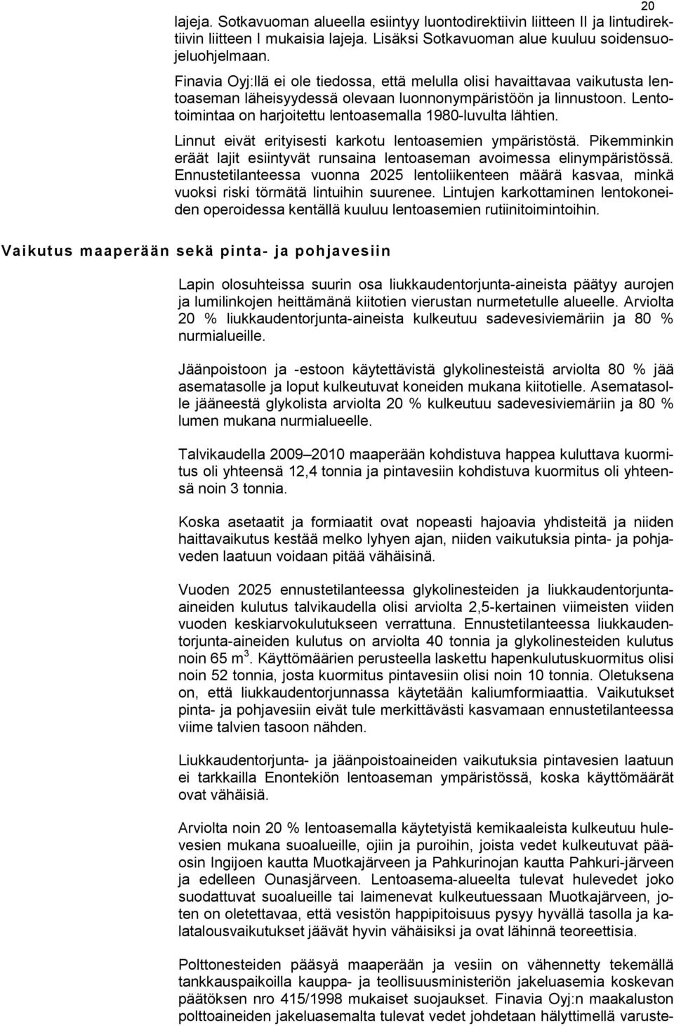 Lentotoimintaa on harjoitettu lentoasemalla 1980-luvulta lähtien. Linnut eivät erityisesti karkotu lentoasemien ympäristöstä.