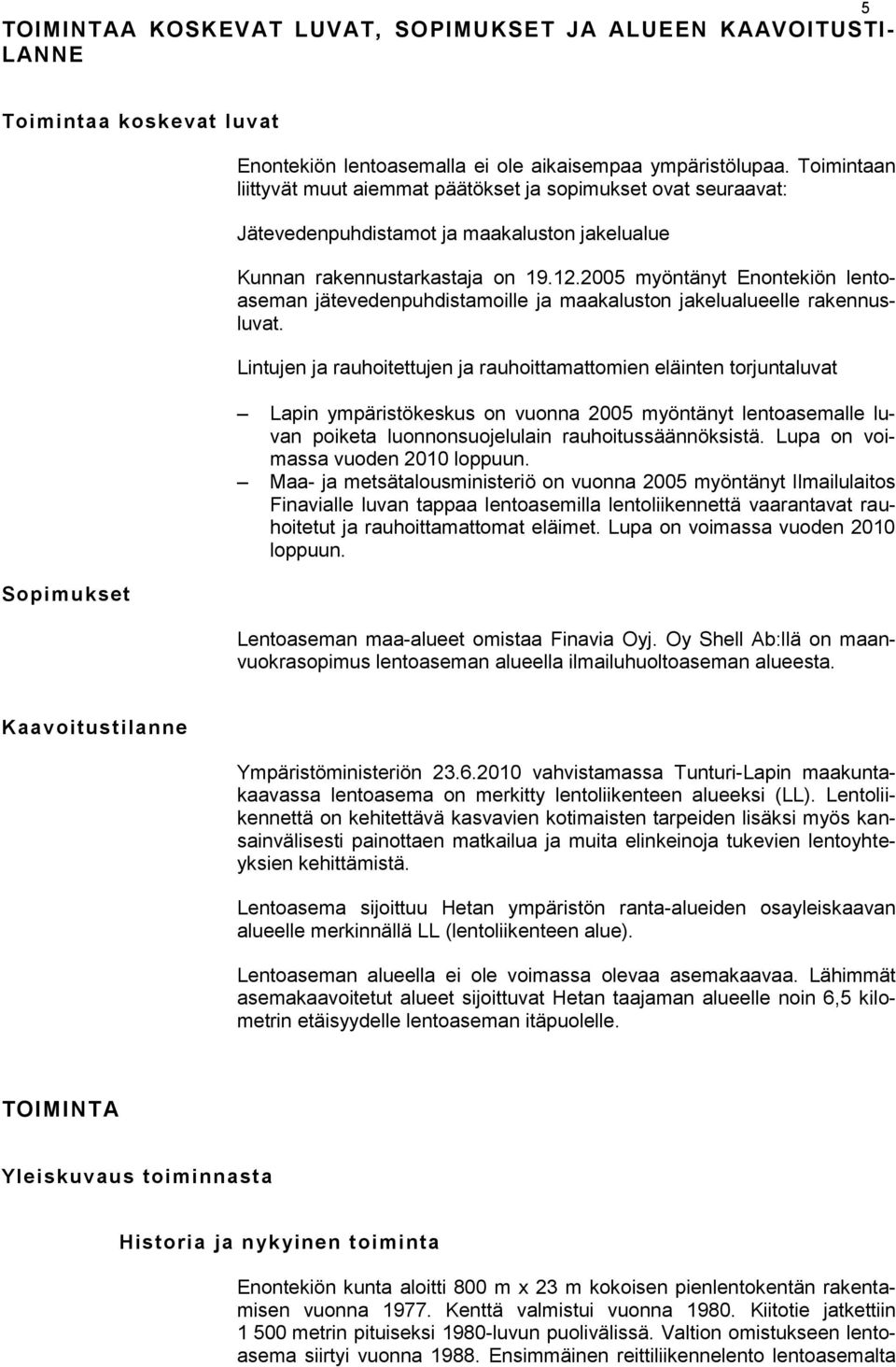 2005 myöntänyt Enontekiön lentoaseman jätevedenpuhdistamoille ja maakaluston jakelualueelle rakennusluvat.