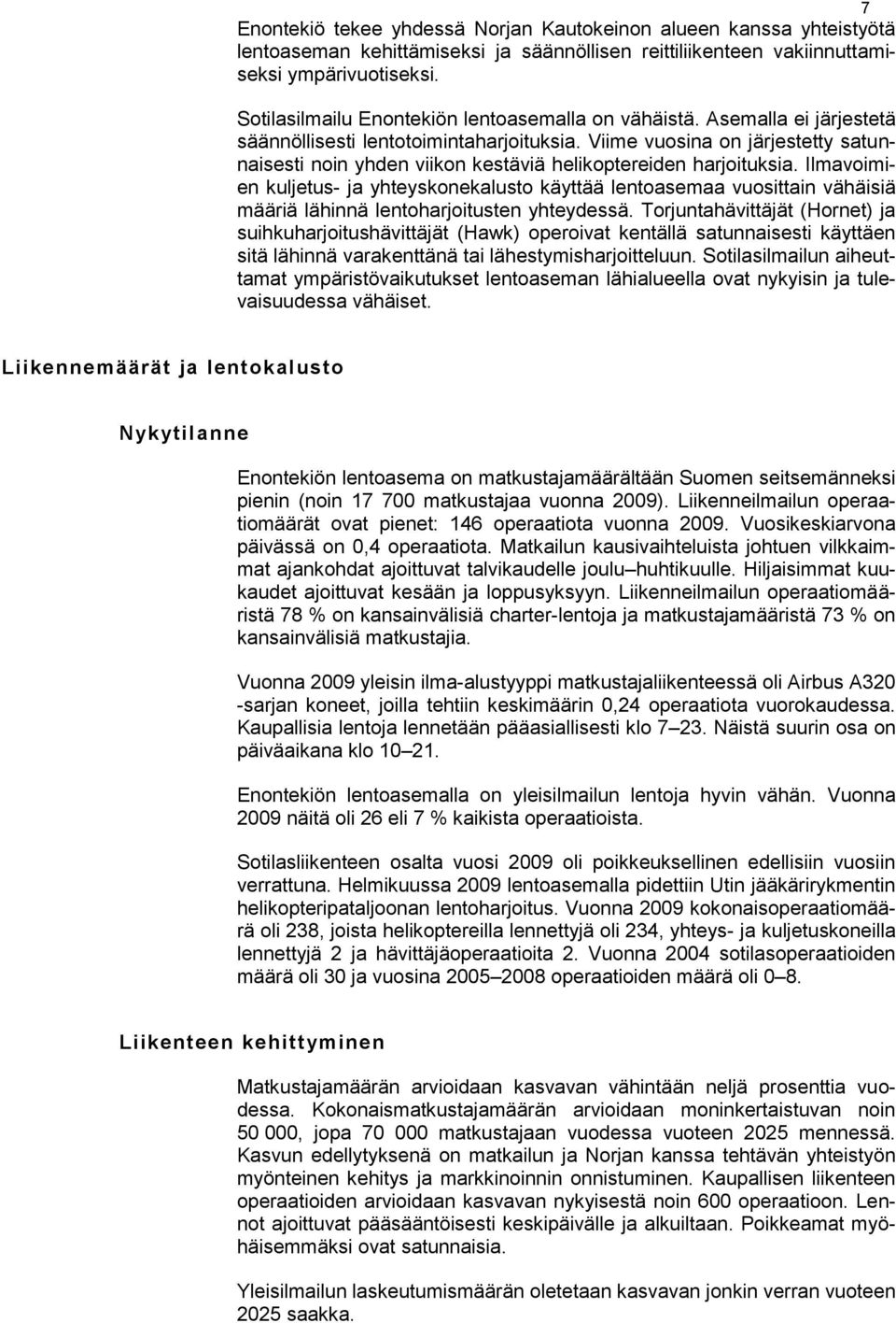 Viime vuosina on järjestetty satunnaisesti noin yhden viikon kestäviä helikoptereiden harjoituksia.