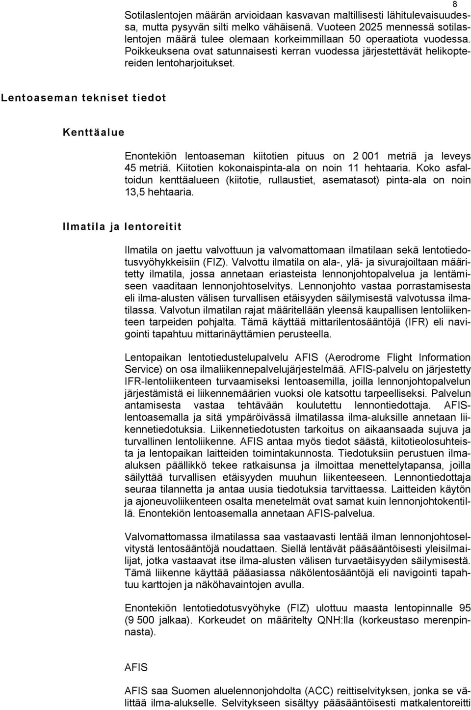 Lentoaseman tekniset tiedot Kenttäalue Enontekiön lentoaseman kiitotien pituus on 2 001 metriä ja leveys 45 metriä. Kiitotien kokonaispinta-ala on noin 11 hehtaaria.