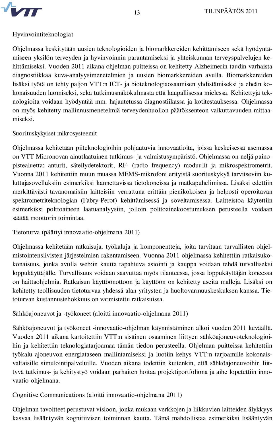 Vuoden 2011 aikana ohjelman puitteissa on kehitetty Alzheimerin taudin varhaista diagnostiikkaa kuva-analyysimenetelmien ja uusien biomarkkereiden avulla.