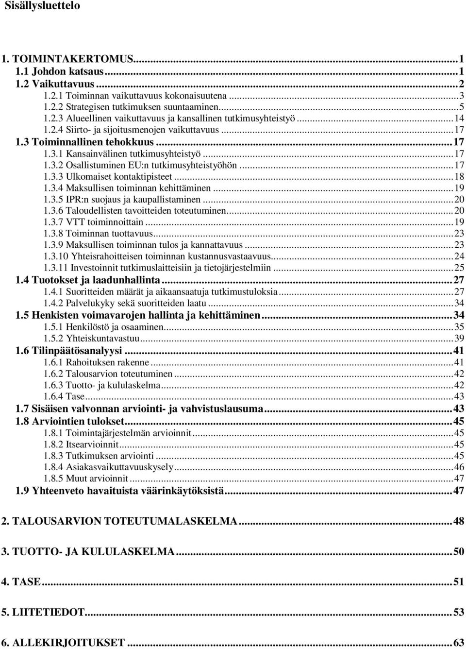 .. 18 1.3.4 Maksullisen toiminnan kehittäminen... 19 1.3.5 IPR:n suojaus ja kaupallistaminen... 20 1.3.6 Taloudellisten tavoitteiden toteutuminen... 20 1.3.7 VTT toiminnoittain... 19 1.3.8 Toiminnan tuottavuus.