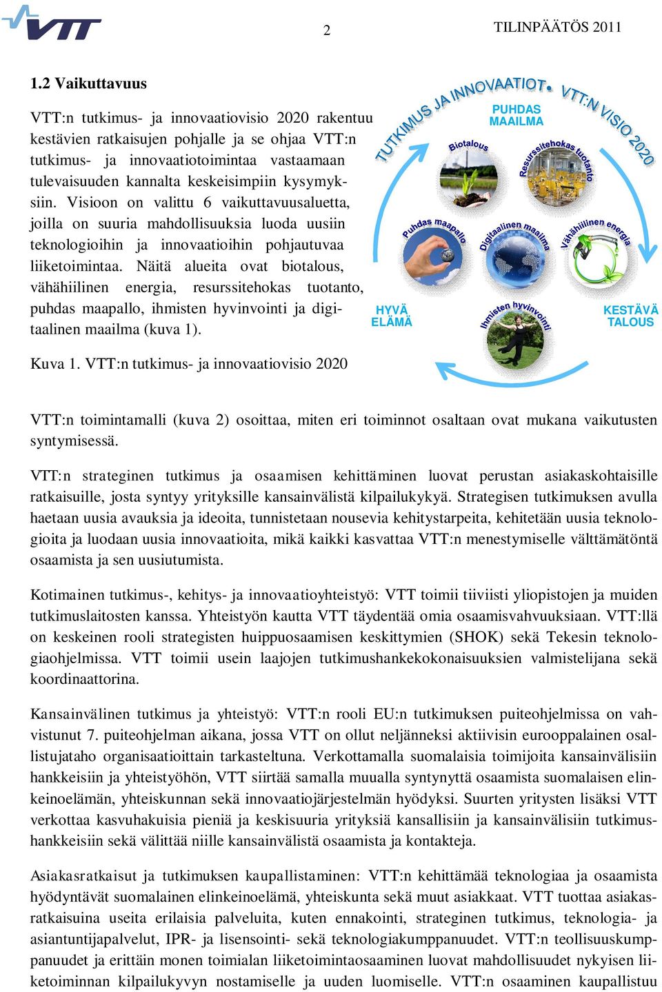 kysymyksiin. Visioon on valittu 6 vaikuttavuusaluetta, joilla on suuria mahdollisuuksia luoda uusiin teknologioihin ja innovaatioihin pohjautuvaa liiketoimintaa.