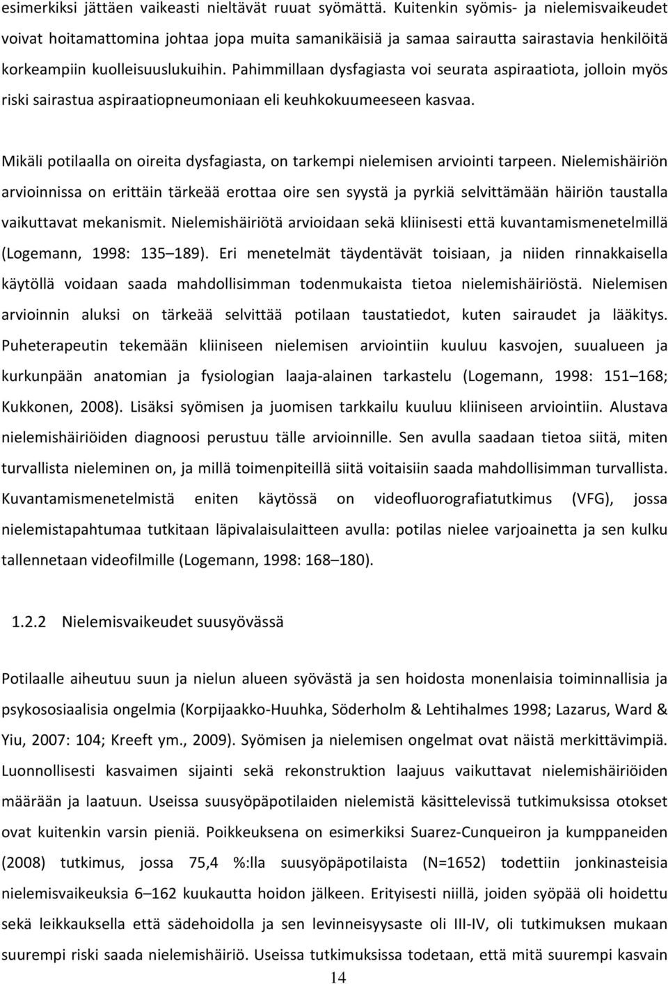 Pahimmillaan dysfagiasta voi seurata aspiraatiota, jolloin myös riski sairastua aspiraatiopneumoniaan eli keuhkokuumeeseen kasvaa.