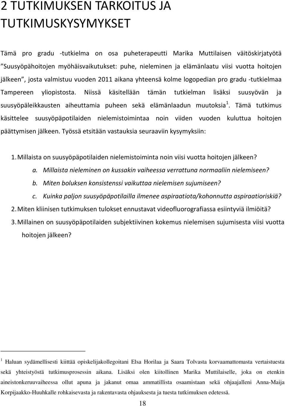 Niissä käsitellään tämän tutkielman lisäksi suusyövän ja suusyöpäleikkausten aiheuttamia puheen sekä elämänlaadun muutoksia 1.