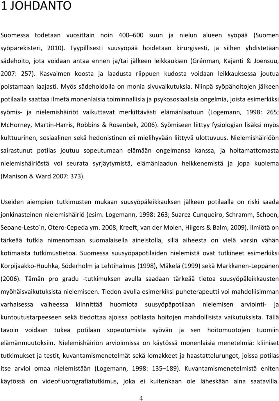 Kasvaimen koosta ja laadusta riippuen kudosta voidaan leikkauksessa joutua poistamaan laajasti. Myös sädehoidolla on monia sivuvaikutuksia.