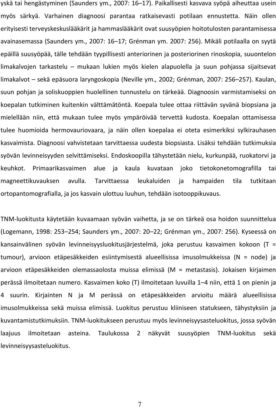 Mikäli potilaalla on syytä epäillä suusyöpää, tälle tehdään tyypillisesti anteriorinen ja posteriorinen rinoskopia, suuontelon limakalvojen tarkastelu mukaan lukien myös kielen alapuolella ja suun