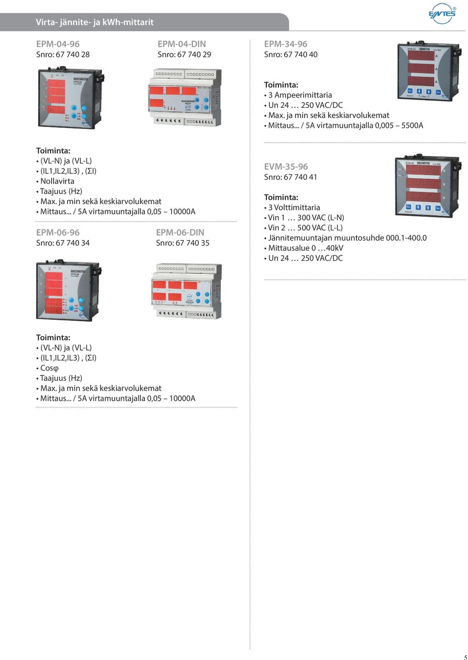 .. / 5A virtamuuntajalla 0,05 10000A EPM-06-96 EPM-06-DIN Snro: 67 740 34 Snro: 67 740 35 EVM-35-96 Snro: 67 740 41 3 Volttimittaria Vin 1 300 VAC (L-N) Vin 2