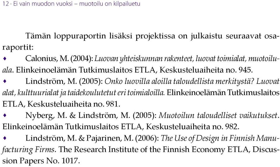 (2005): Onko luovilla aloilla taloudellista merkitystä? Luovat alat, kulttuurialat ja taidekoulutetut eri toimialoilla. Elinkeinoelämän Tutkimuslaitos ETLA, Keskusteluaiheita no. 981. Nyberg, M.