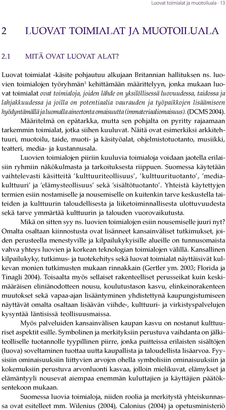 potentiaalia vaurauden ja työpaikkojen lisäämiseen hyödyntämällä ja luomalla aineetonta omaisuutta (immateriaaliomaisuus). (DCMS 2004).