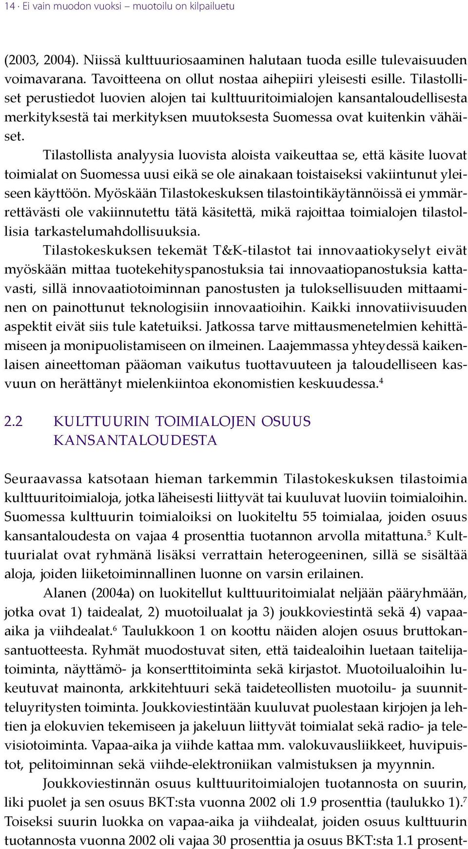 Tilastollista analyysia luovista aloista vaikeuttaa se, että käsite luovat toimialat on Suomessa uusi eikä se ole ainakaan toistaiseksi vakiintunut yleiseen käyttöön.