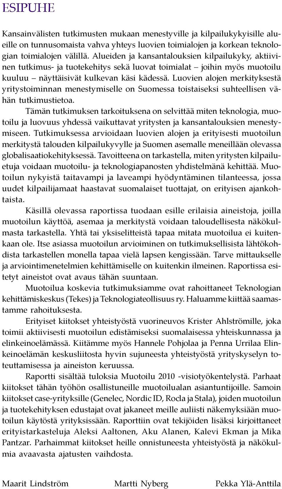 Luovien alojen merkityksestä yritystoiminnan menestymiselle on Suomessa toistaiseksi suhteellisen vähän tutkimustietoa.