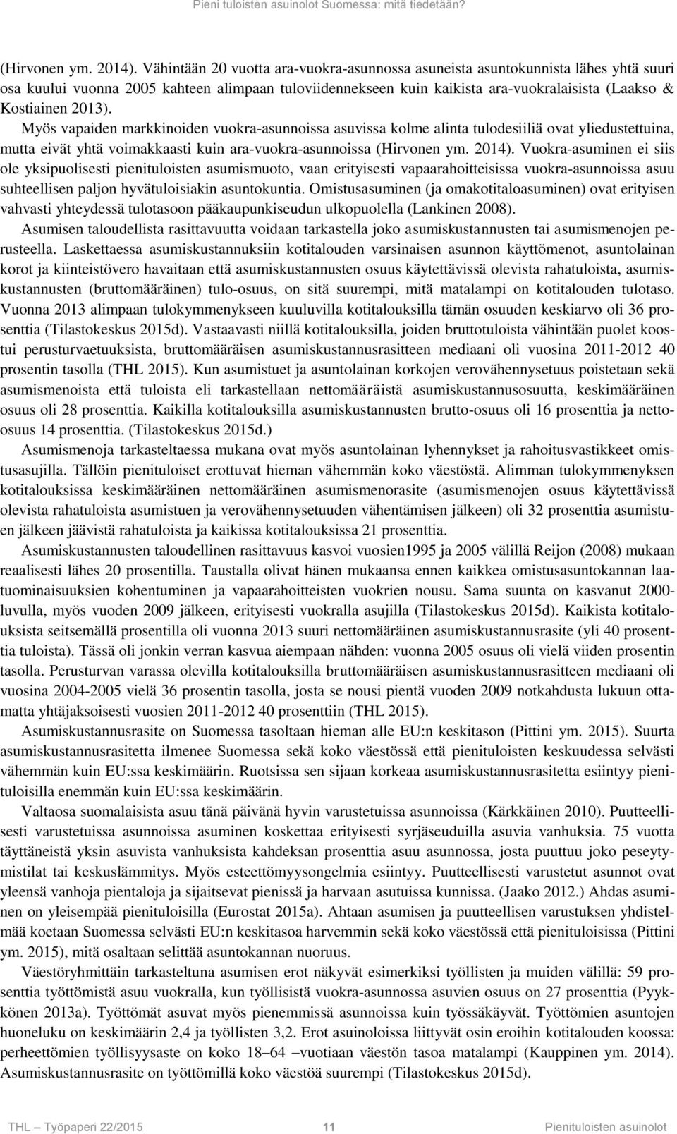 2013). Myös vapaiden markkinoiden vuokra-asunnoissa asuvissa kolme alinta tulodesiiliä ovat yliedustettuina, mutta eivät yhtä voimakkaasti kuin ara-vuokra-asunnoissa (Hirvonen ym. 2014).