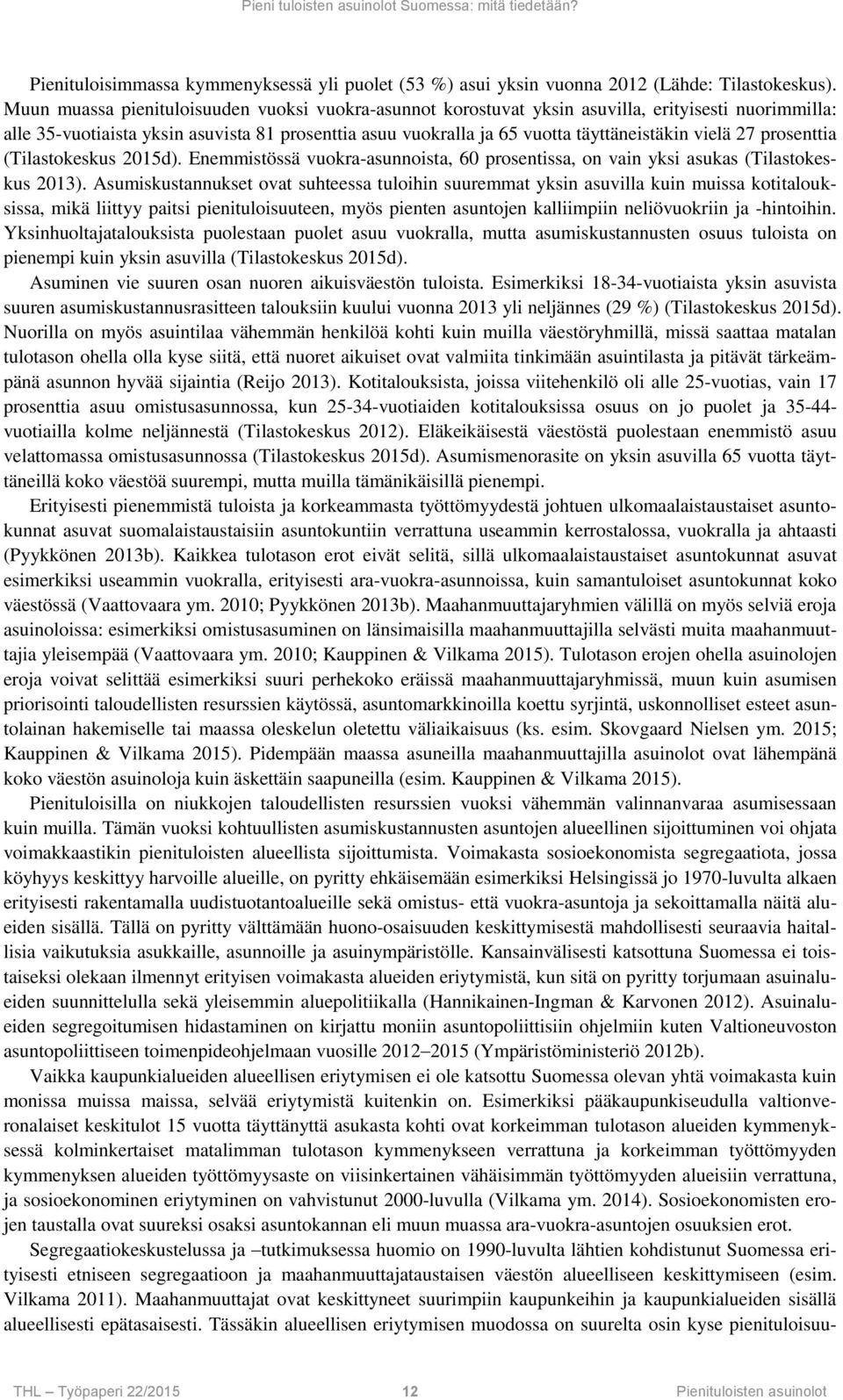 vielä 27 prosenttia (Tilastokeskus 2015d). Enemmistössä vuokra-asunnoista, 60 prosentissa, on vain yksi asukas (Tilastokeskus 2013).