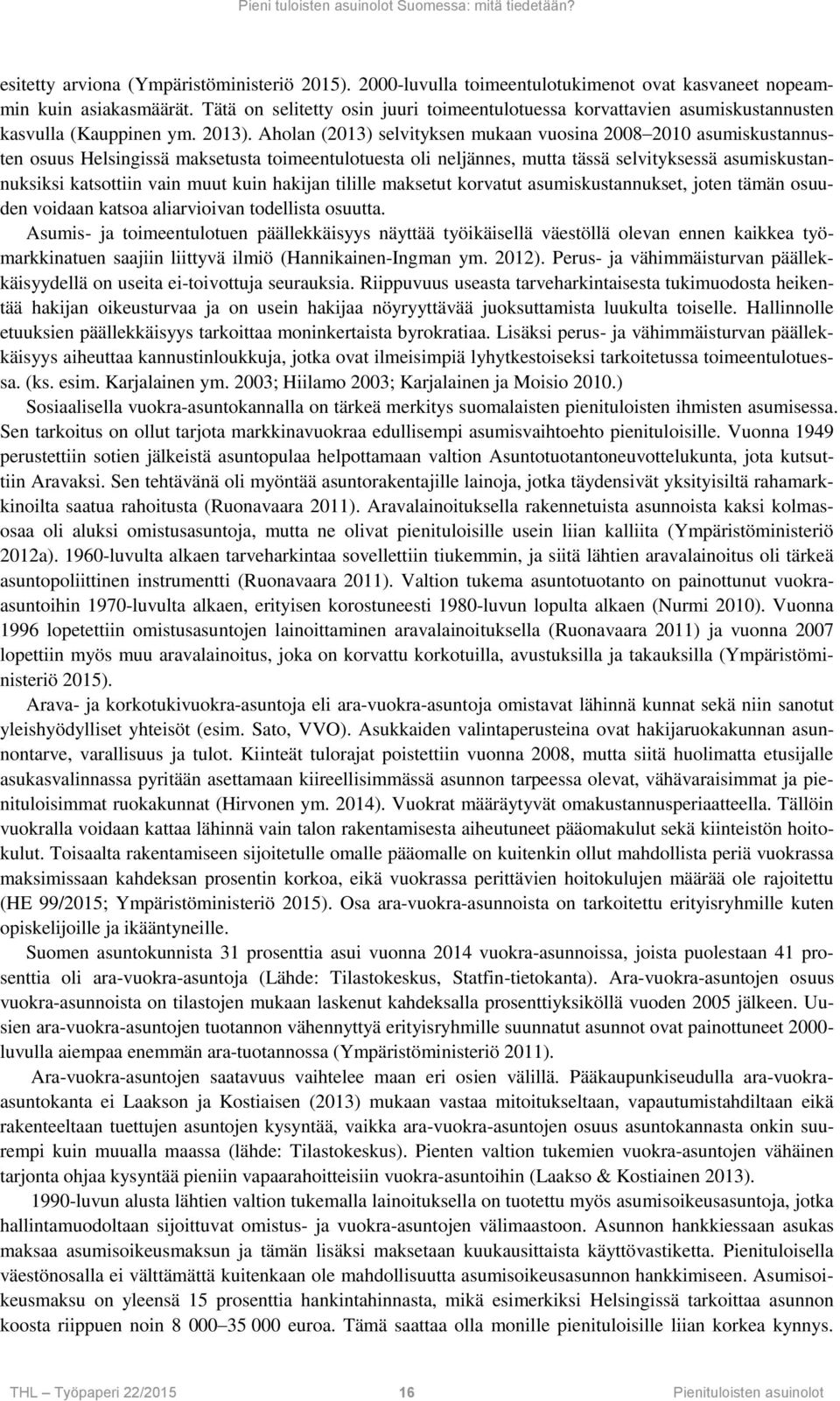 Aholan (2013) selvityksen mukaan vuosina 2008 2010 asumiskustannusten osuus Helsingissä maksetusta toimeentulotuesta oli neljännes, mutta tässä selvityksessä asumiskustannuksiksi katsottiin vain muut