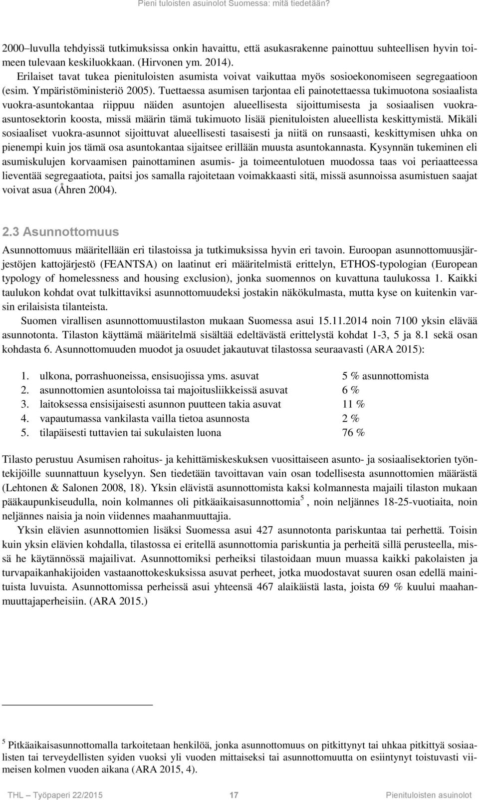 Tuettaessa asumisen tarjontaa eli painotettaessa tukimuotona sosiaalista vuokra-asuntokantaa riippuu näiden asuntojen alueellisesta sijoittumisesta ja sosiaalisen vuokraasuntosektorin koosta, missä