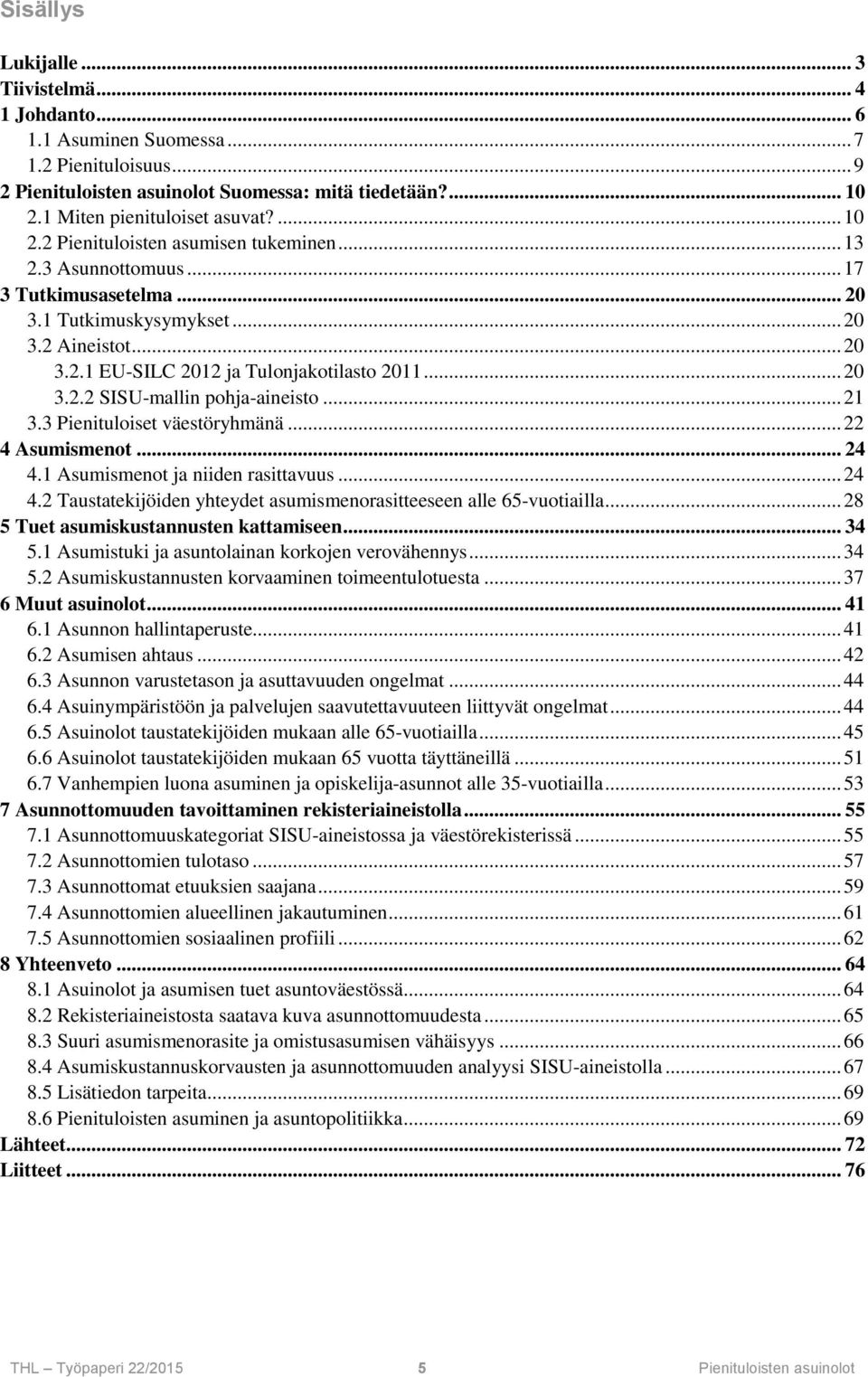 .. 21 3.3 Pienituloiset väestöryhmänä... 22 4 Asumismenot... 24 4.1 Asumismenot ja niiden rasittavuus... 24 4.2 Taustatekijöiden yhteydet asumismenorasitteeseen alle 65-vuotiailla.