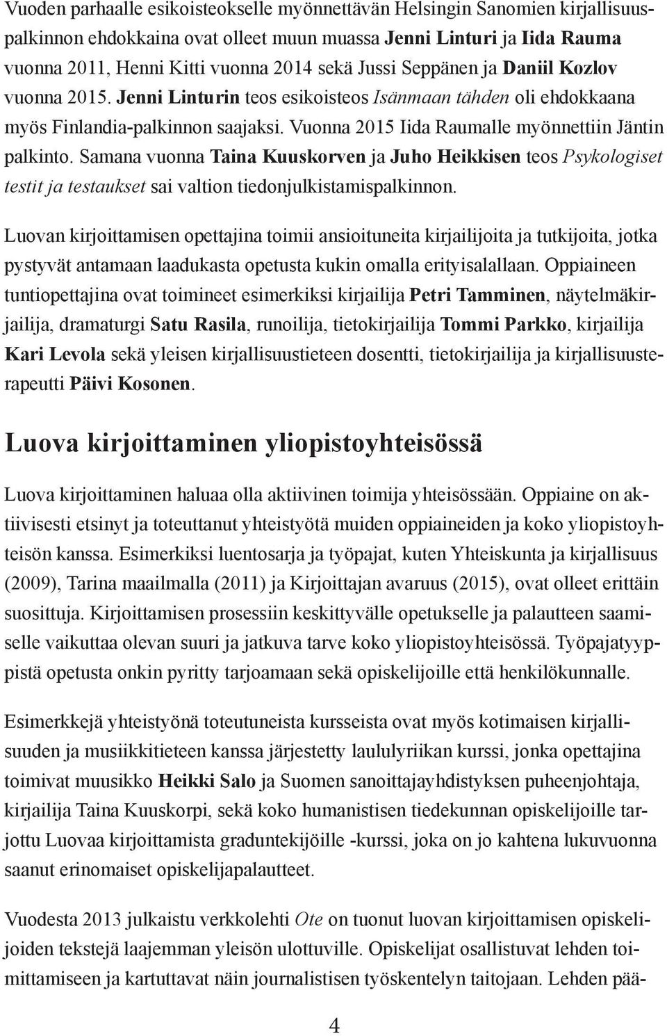 Samana vuonna Taina Kuuskorven ja Juho Heikkisen teos Psykologiset testit ja testaukset sai valtion tiedonjulkistamispalkinnon.