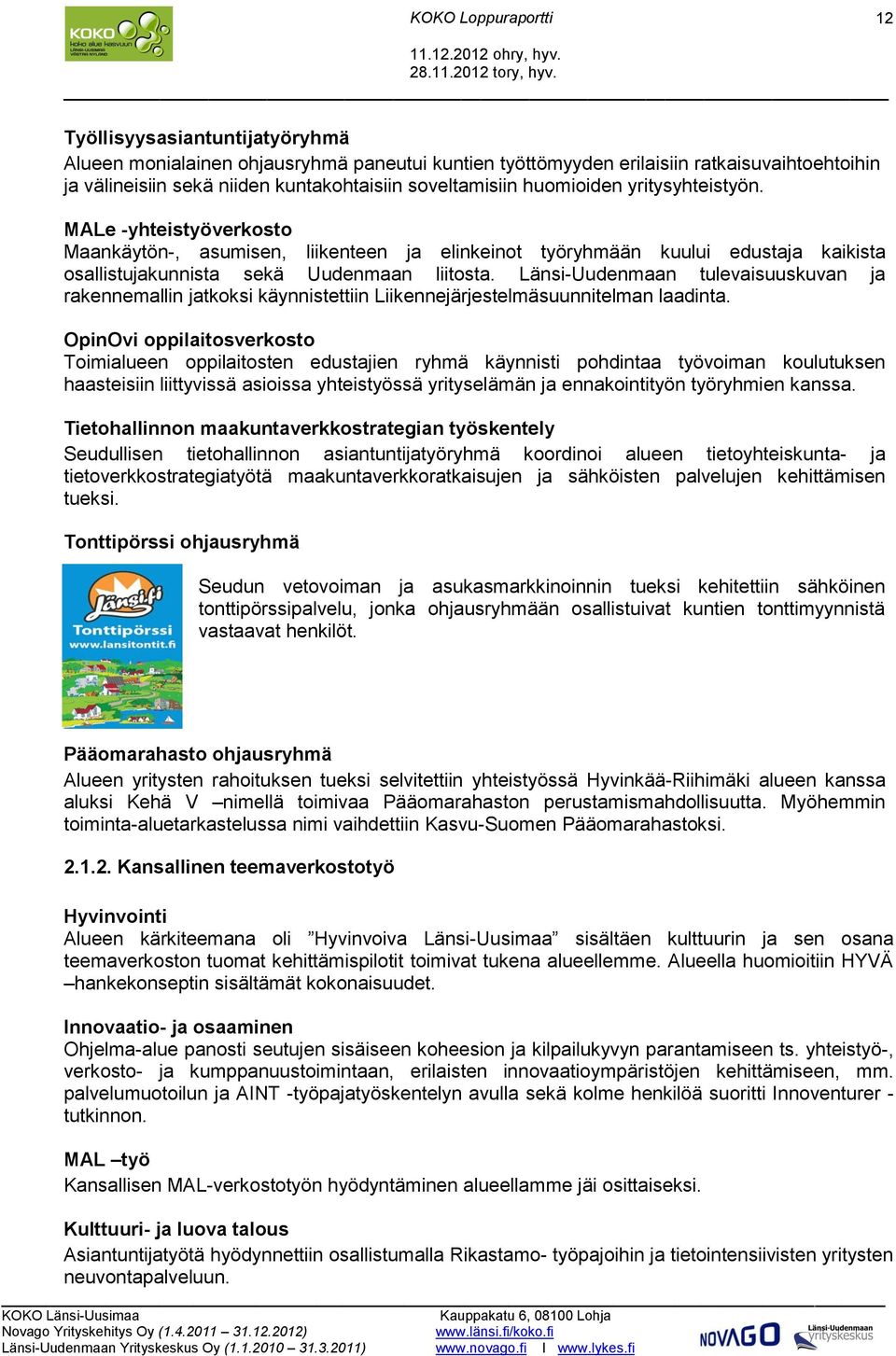 Länsi-Uudenmaan tulevaisuuskuvan ja rakennemallin jatkoksi käynnistettiin Liikennejärjestelmäsuunnitelman laadinta.