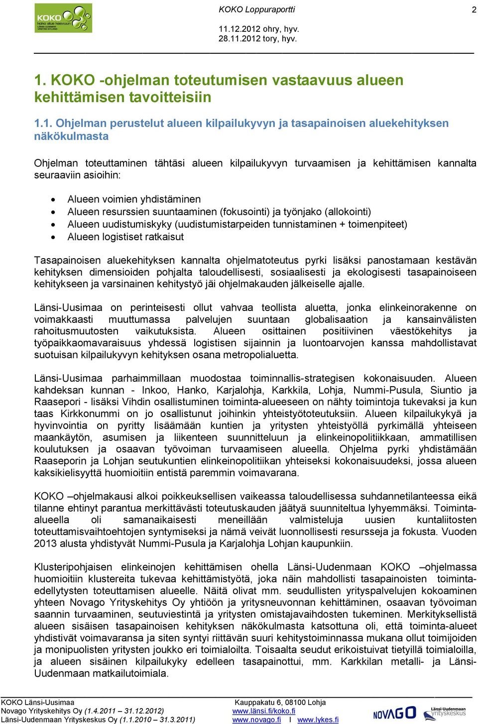 (uudistumistarpeiden tunnistaminen + toimenpiteet) Alueen logistiset ratkaisut Tasapainoisen aluekehityksen kannalta ohjelmatoteutus pyrki lisäksi panostamaan kestävän kehityksen dimensioiden