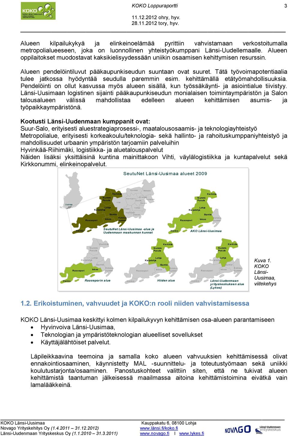 Tätä työvoimapotentiaalia tulee jatkossa hyödyntää seudulla paremmin esim. kehittämällä etätyömahdollisuuksia.