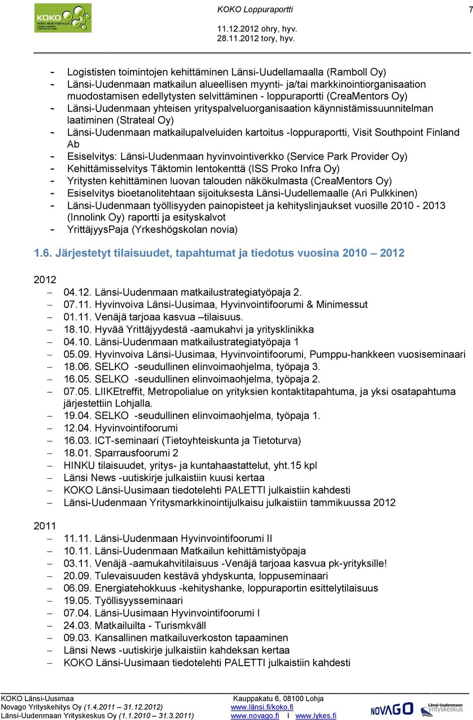 Visit Southpoint Finland Ab Esiselvitys: Länsi-Uudenmaan hyvinvointiverkko (Service Park Provider Oy) Kehittämisselvitys Täktomin lentokenttä (ISS Proko Infra Oy) Yritysten kehittäminen luovan