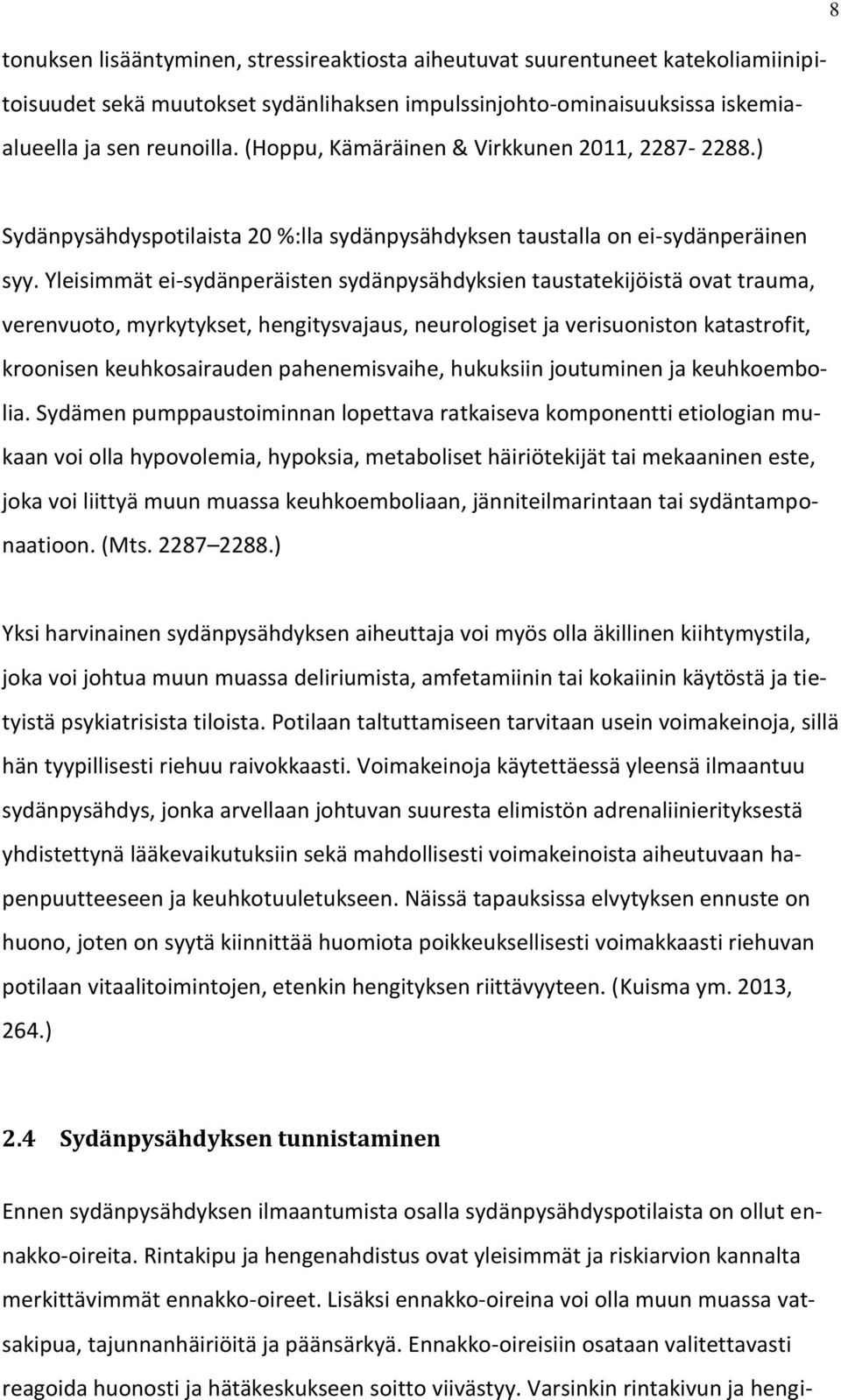 Yleisimmät ei-sydänperäisten sydänpysähdyksien taustatekijöistä ovat trauma, verenvuoto, myrkytykset, hengitysvajaus, neurologiset ja verisuoniston katastrofit, kroonisen keuhkosairauden