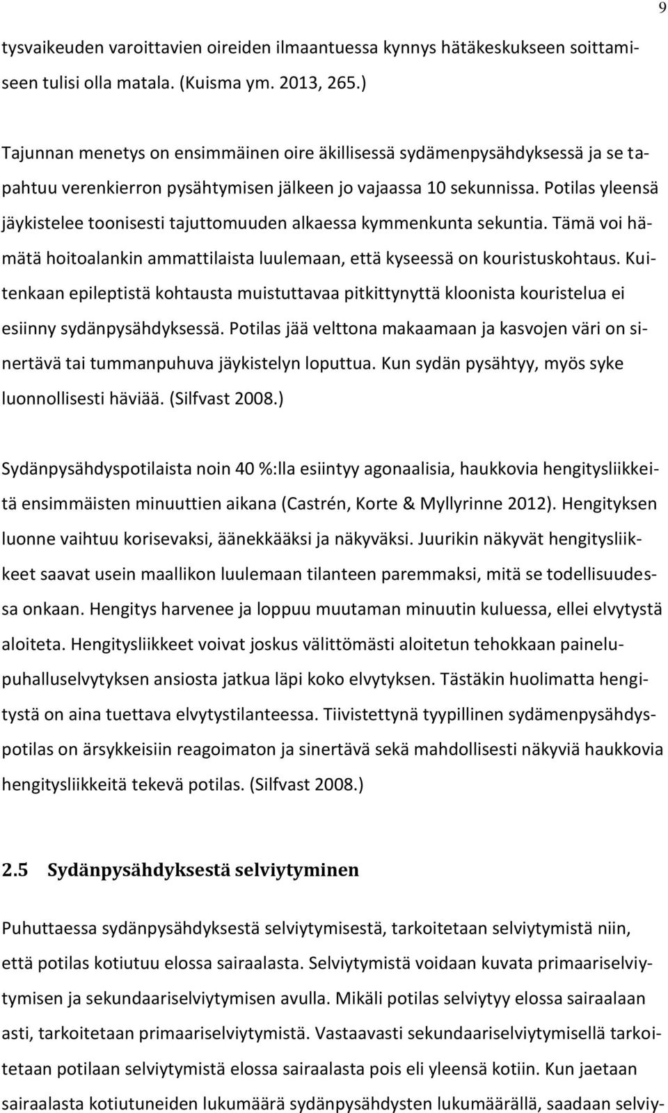 Potilas yleensä jäykistelee toonisesti tajuttomuuden alkaessa kymmenkunta sekuntia. Tämä voi hämätä hoitoalankin ammattilaista luulemaan, että kyseessä on kouristuskohtaus.