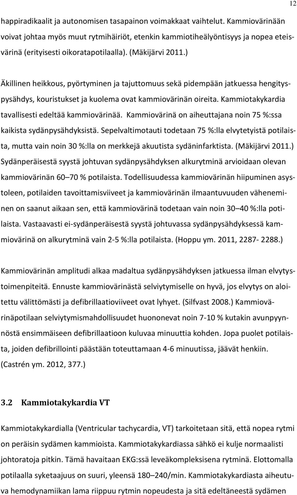 ) Äkillinen heikkous, pyörtyminen ja tajuttomuus sekä pidempään jatkuessa hengityspysähdys, kouristukset ja kuolema ovat kammiovärinän oireita. Kammiotakykardia tavallisesti edeltää kammiovärinää.