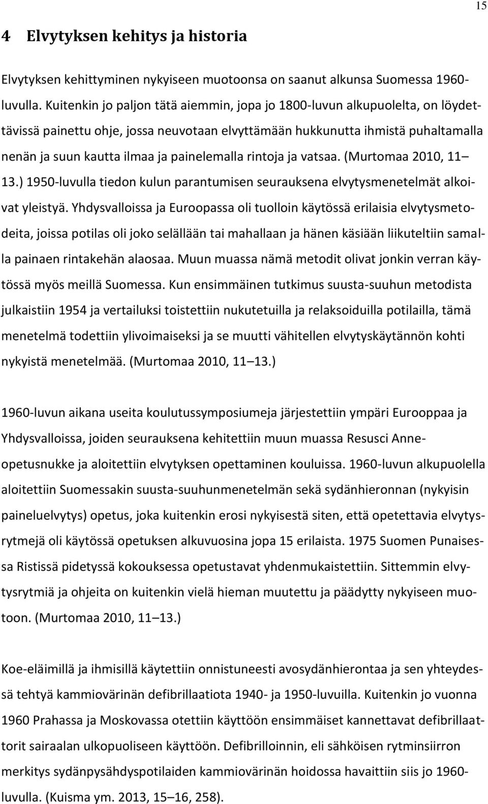 painelemalla rintoja ja vatsaa. (Murtomaa 2010, 11 13.) 1950-luvulla tiedon kulun parantumisen seurauksena elvytysmenetelmät alkoivat yleistyä.