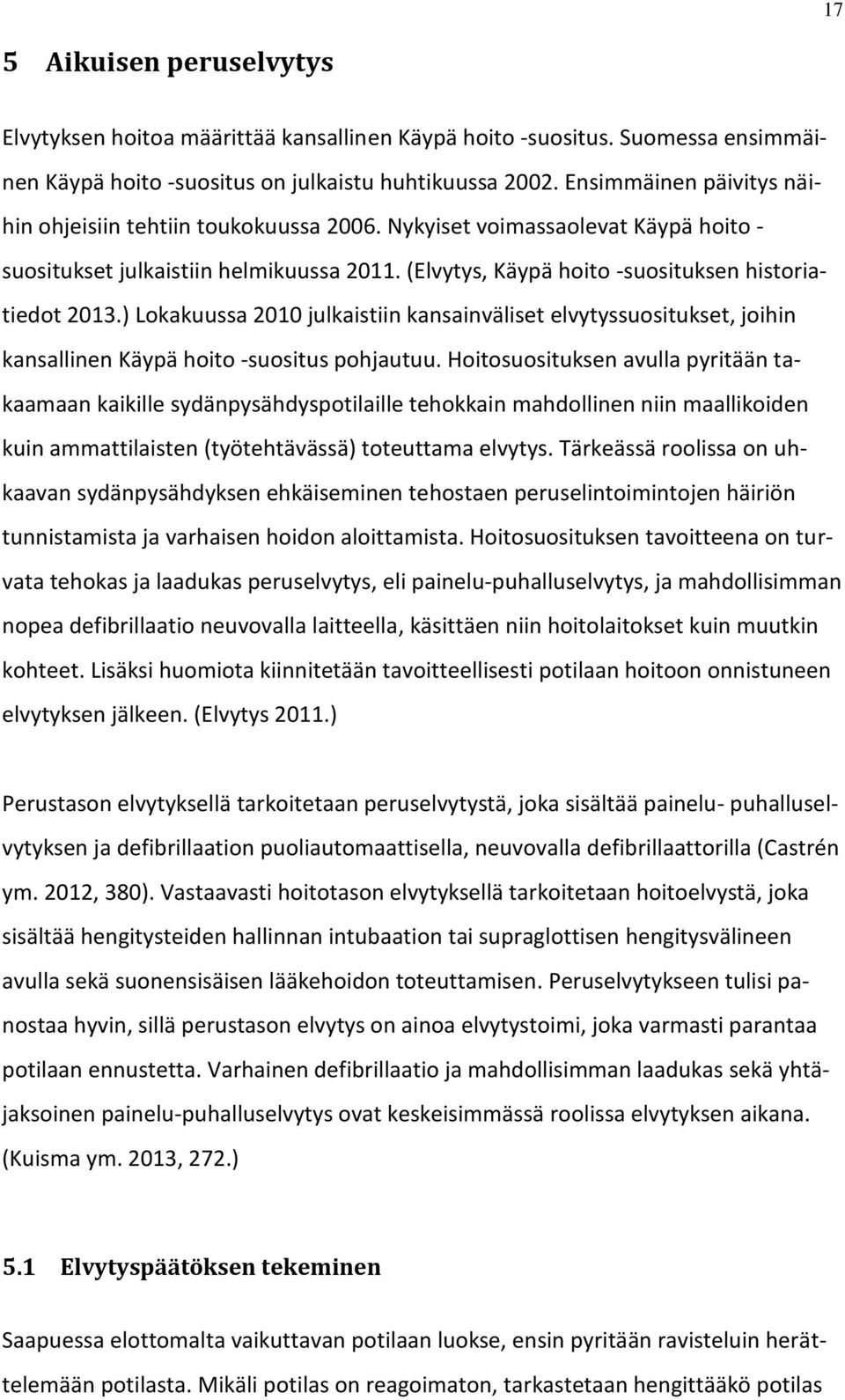 ) Lokakuussa 2010 julkaistiin kansainväliset elvytyssuositukset, joihin kansallinen Käypä hoito -suositus pohjautuu.