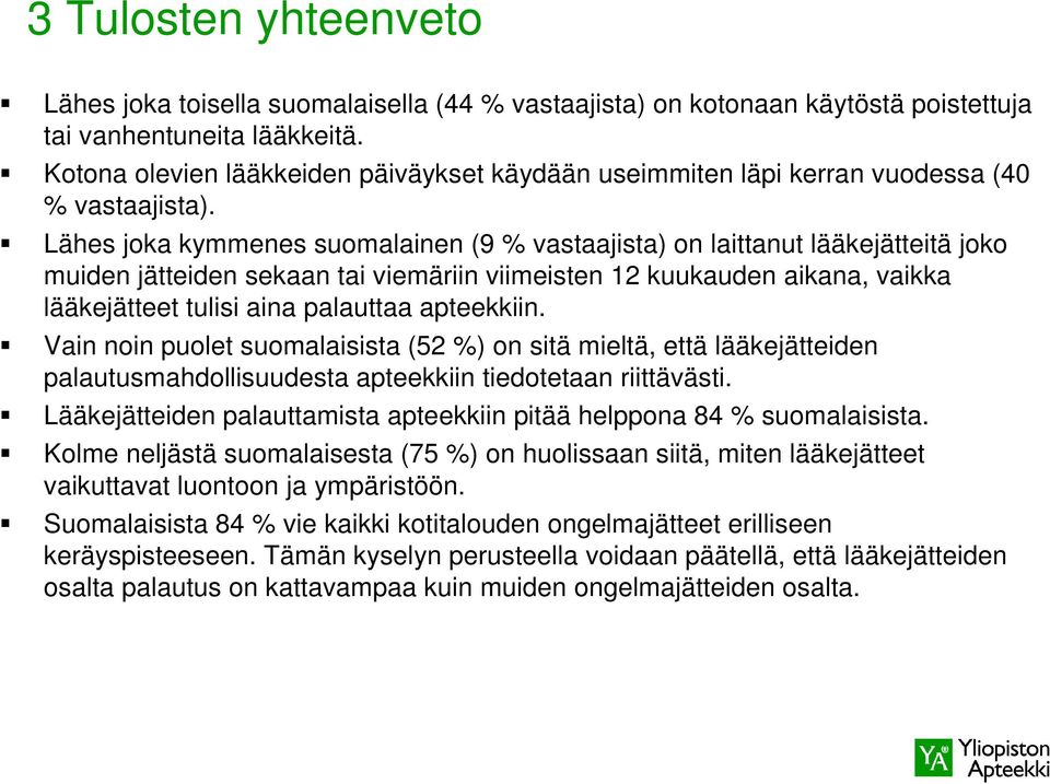 Lähes joka kymmenes suomalainen (9 % vastaajista) on laittanut lääkejätteitä joko muiden jätteiden sekaan tai viemäriin viimeisten 12 kuukauden aikana, vaikka lääkejätteet tulisi aina palauttaa