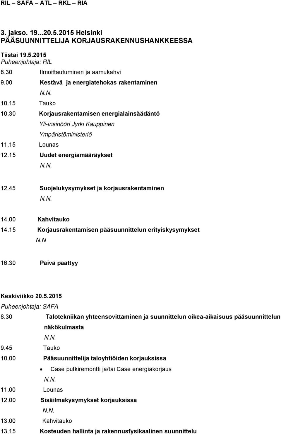 00 Kahvitauko 14.15 Korjausrakentamisen pääsuunnittelun erityiskysymykset N.N 16.30 Päivä päättyy Keskiviikko 20.5.2015 Puheenjohtaja: SAFA 8.