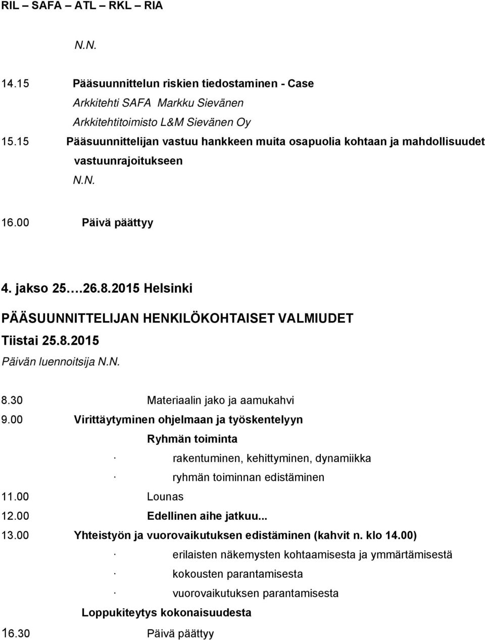 2015 Helsinki PÄÄSUUNNITTELIJAN HENKILÖKOHTAISET VALMIUDET Tiistai 25.8.2015 Päivän luennoitsija 8.30 Materiaalin jako ja aamukahvi 9.