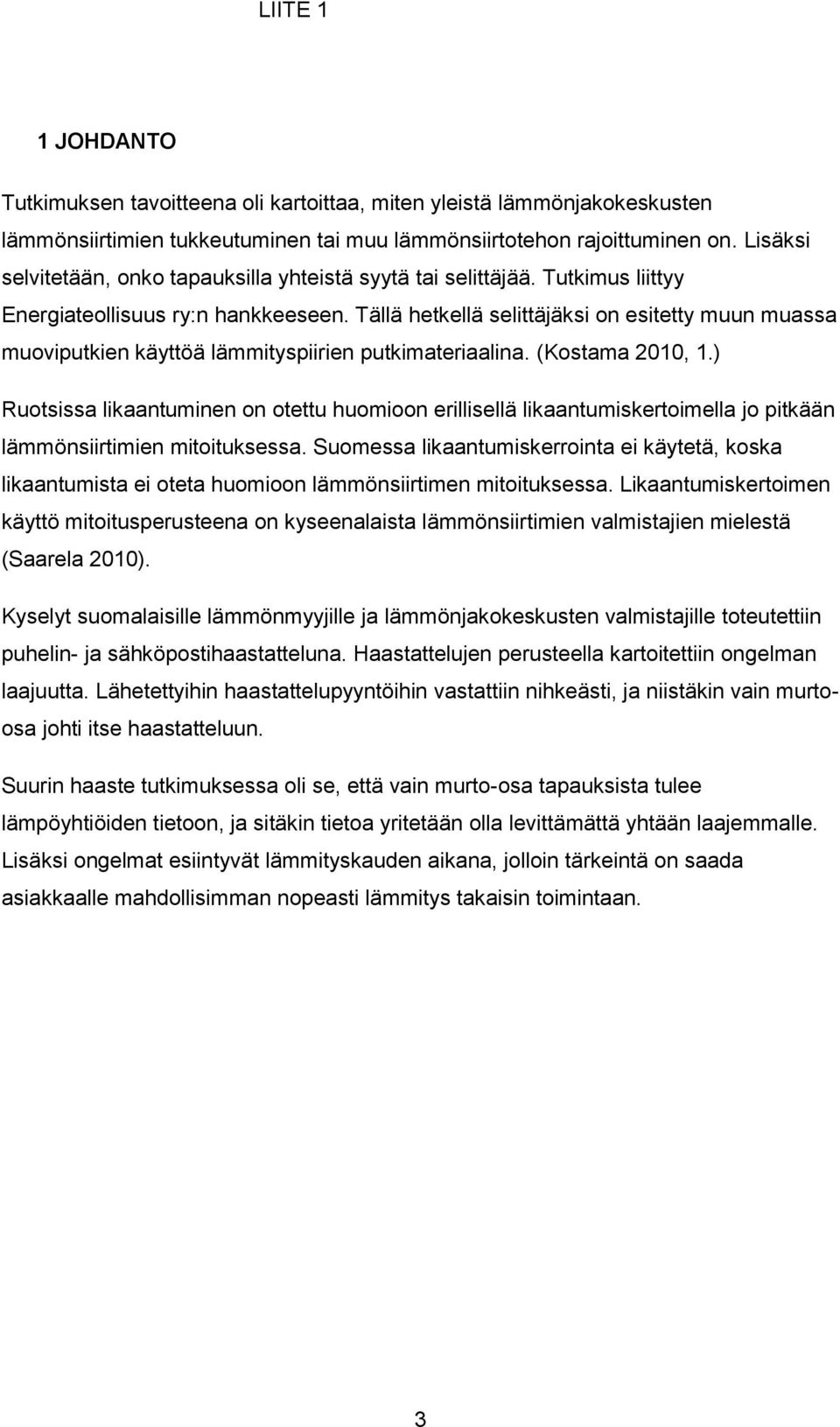 Tällä hetkellä selittäjäksi on esitetty muun muassa muoviputkien käyttöä lämmityspiirien putkimateriaalina. (Kostama 2010, 1.