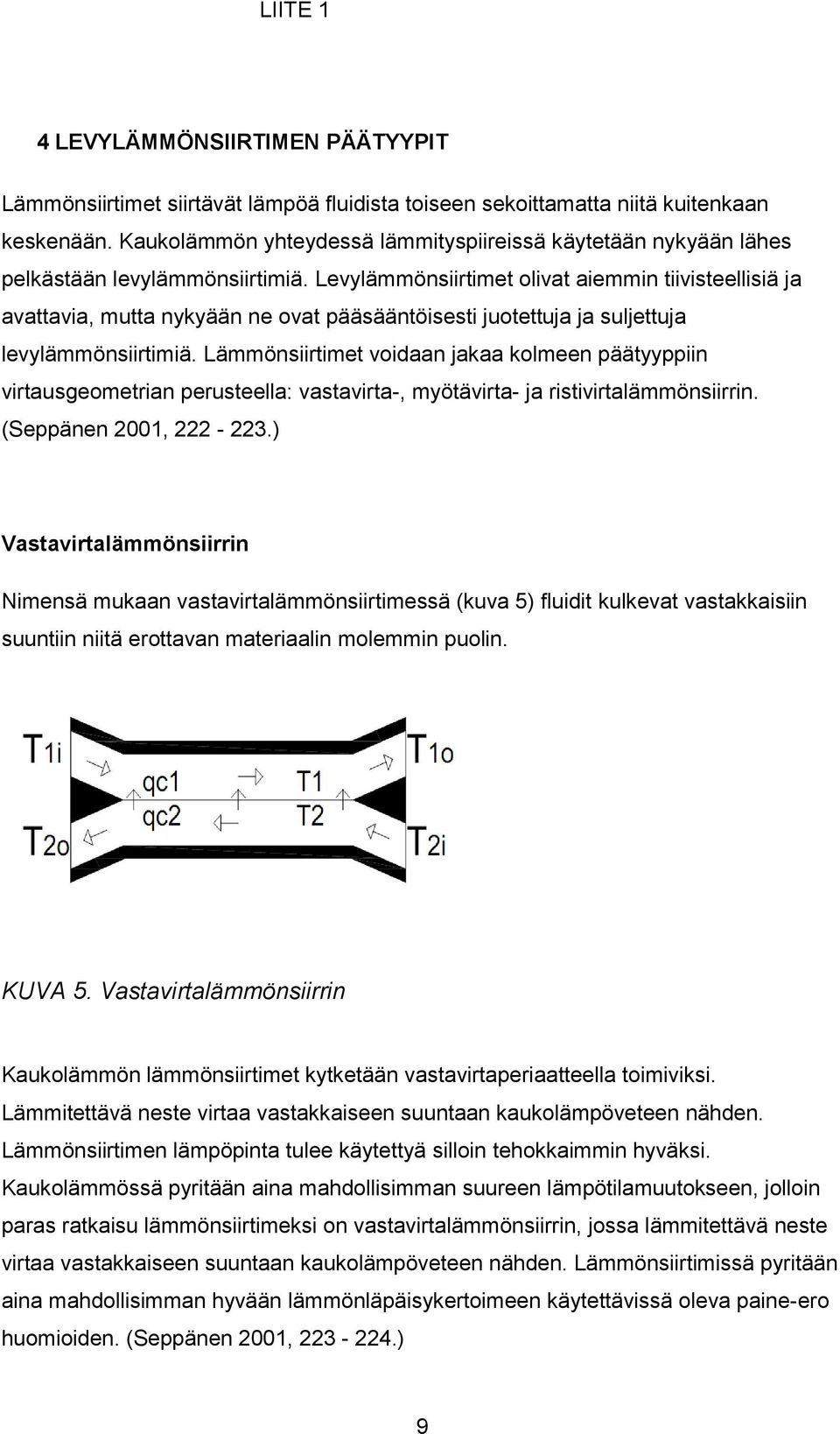 Levylämmönsiirtimet olivat aiemmin tiivisteellisiä ja avattavia, mutta nykyään ne ovat pääsääntöisesti juotettuja ja suljettuja levylämmönsiirtimiä.