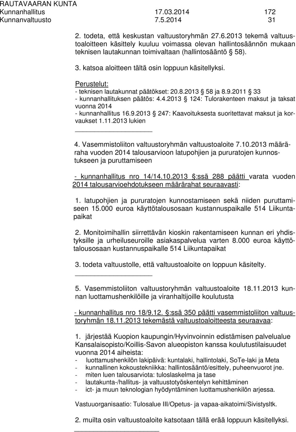 Perustelut: - teknisen lautakunnat päätökset: 20.8.2013 58 ja 8.9.2011 33 - kunnanhallituksen päätös: 4.4.2013 124: Tulorakenteen maksut ja taksat vuonna 2014 - kunnanhallitus 16.9.2013 247: Kaavoituksesta suoritettavat maksut ja korvaukset 1.