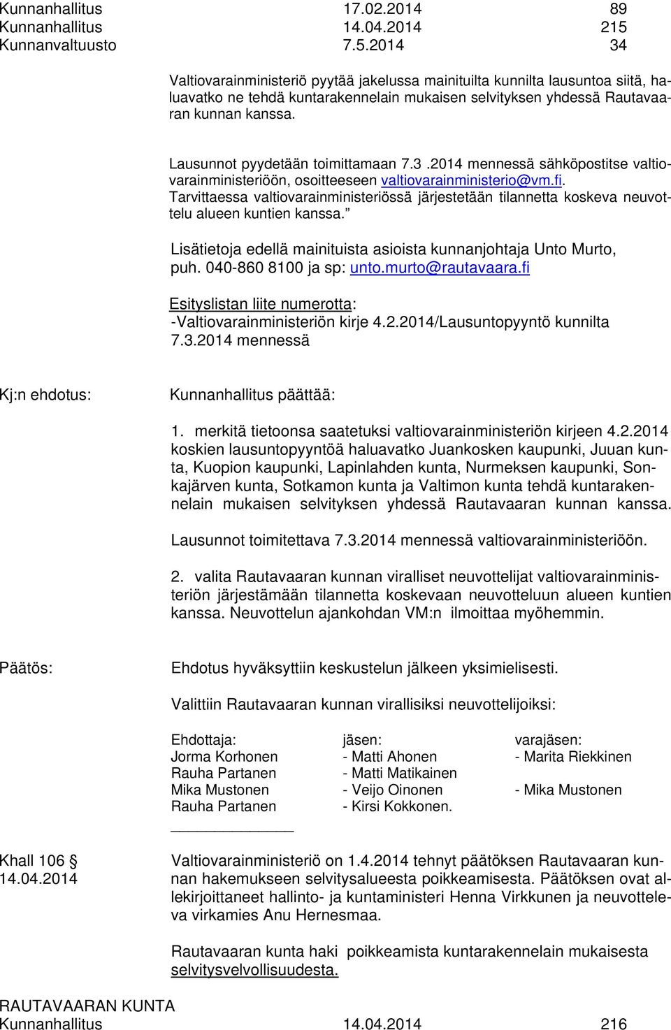 Lausunnot pyydetään toimittamaan 7.3.2014 mennessä sähköpostitse valtiovarainministeriöön, osoitteeseen valtiovarainministerio@vm.fi.