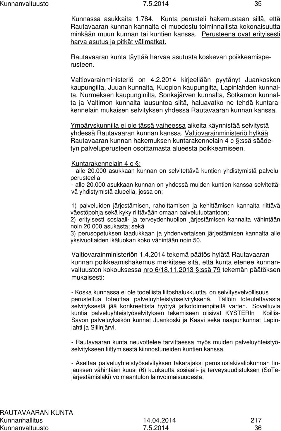Perusteena ovat erityisesti harva asutus ja pitkät välimatkat. Rautavaaran kunta täyttää harvaa asutusta koskevan poikkeamisperusteen. Valtiovarainministeriö on 4.2.