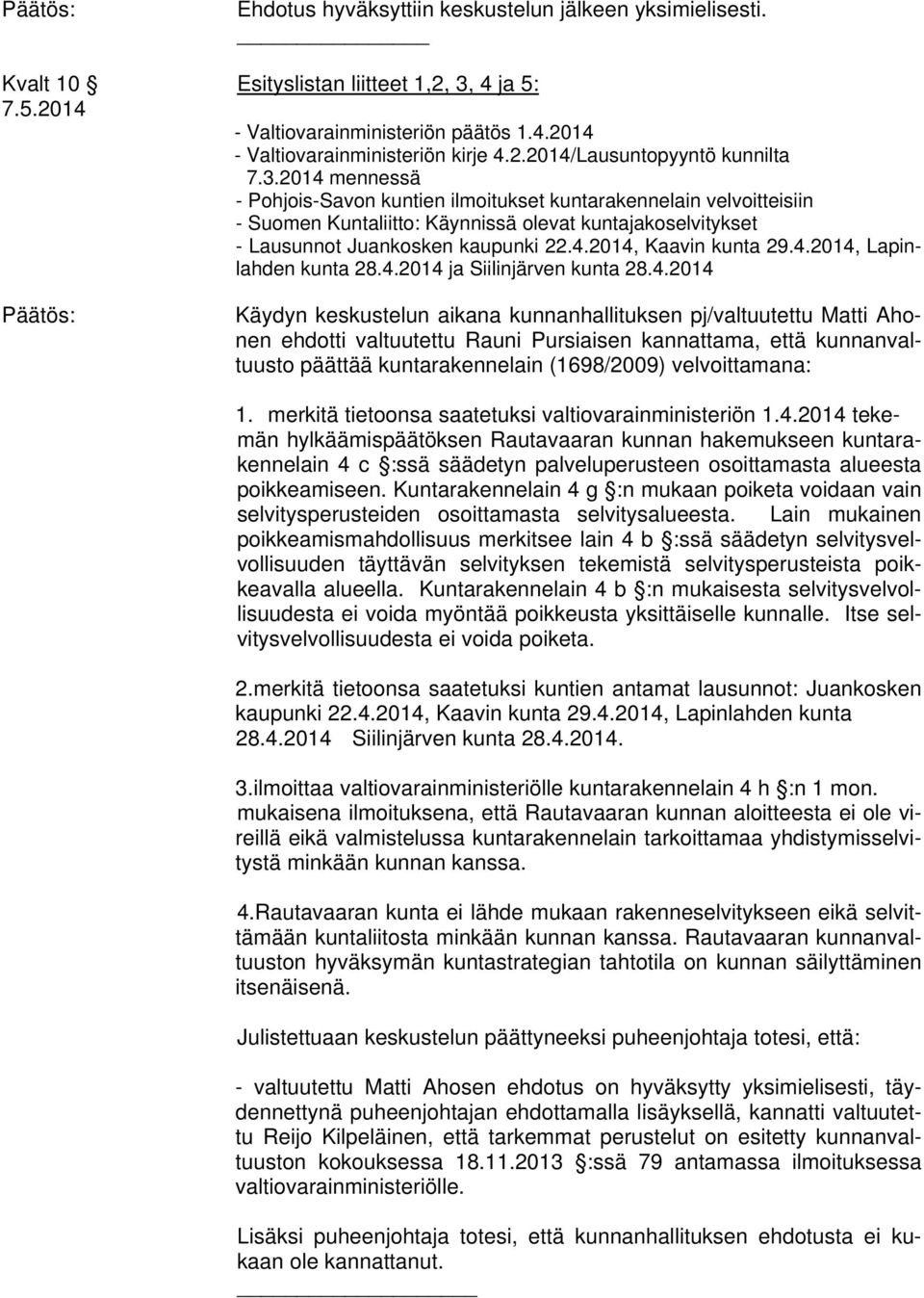 4.2014, Lapinlahden kunta 28.4.2014 ja Siilinjärven kunta 28.4.2014 Käydyn keskustelun aikana kunnanhallituksen pj/valtuutettu Matti Ahonen ehdotti valtuutettu Rauni Pursiaisen kannattama, että