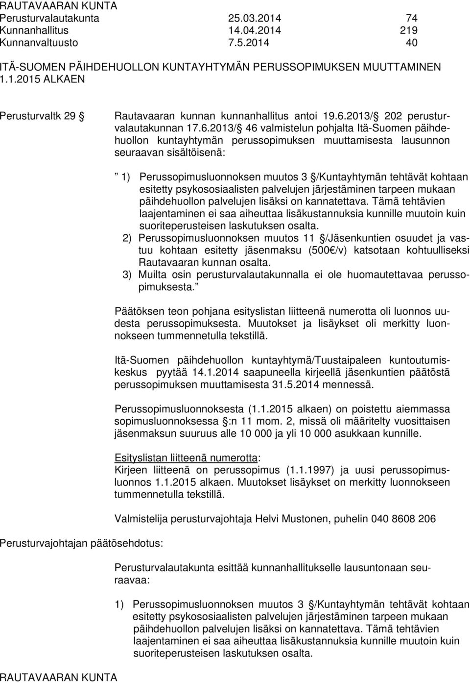 päätösehdotus: RAUTAVAARAN KUNTA 1) Perussopimusluonnoksen muutos 3 /Kuntayhtymän tehtävät kohtaan esitetty psykososiaalisten palvelujen järjestäminen tarpeen mukaan päihdehuollon palvelujen lisäksi