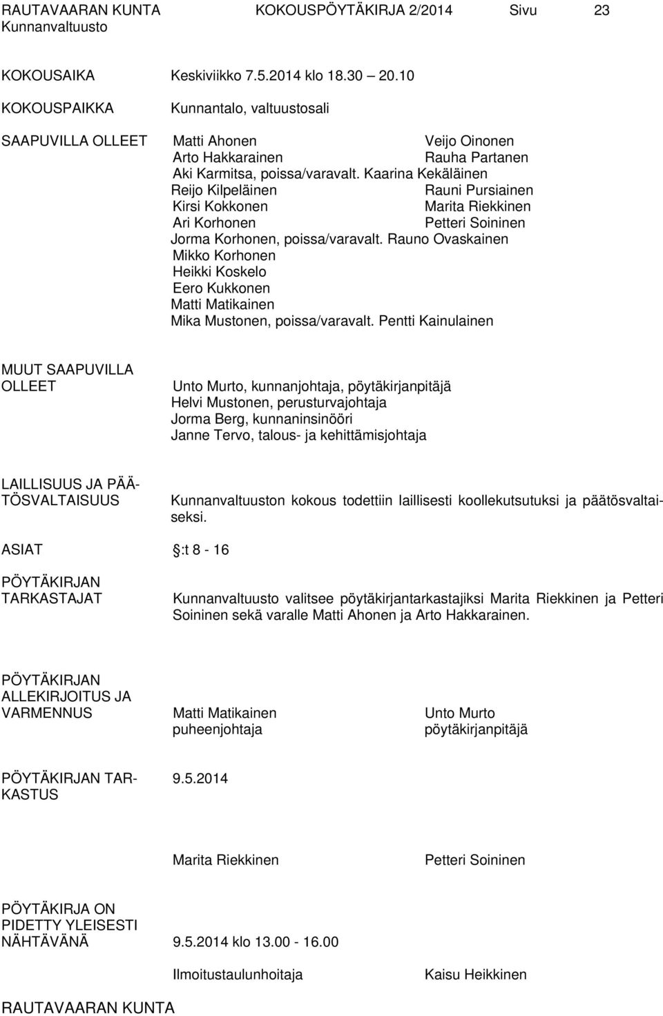 Kaarina Kekäläinen Reijo Kilpeläinen Rauni Pursiainen Kirsi Kokkonen Marita Riekkinen Ari Korhonen Petteri Soininen Jorma Korhonen, poissa/varavalt.