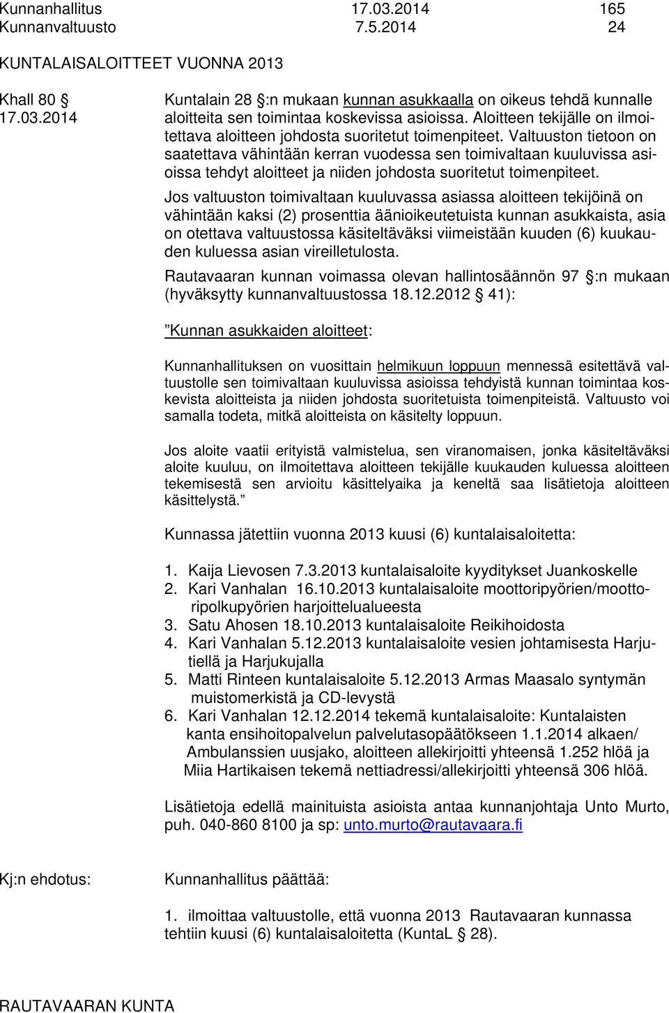 Valtuuston tietoon on saatettava vähintään kerran vuodessa sen toimivaltaan kuuluvissa asioissa tehdyt aloitteet ja niiden johdosta suoritetut toimenpiteet.