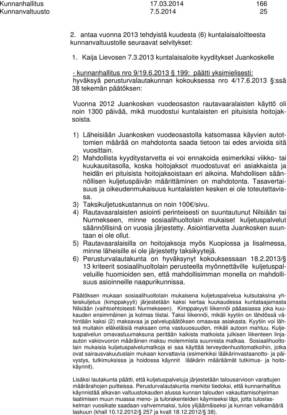 1) Läheisiään Juankosken vuodeosastolla katsomassa käyvien autottomien määrää on mahdotonta saada tietoon tai edes arvioida sitä vuosittain.