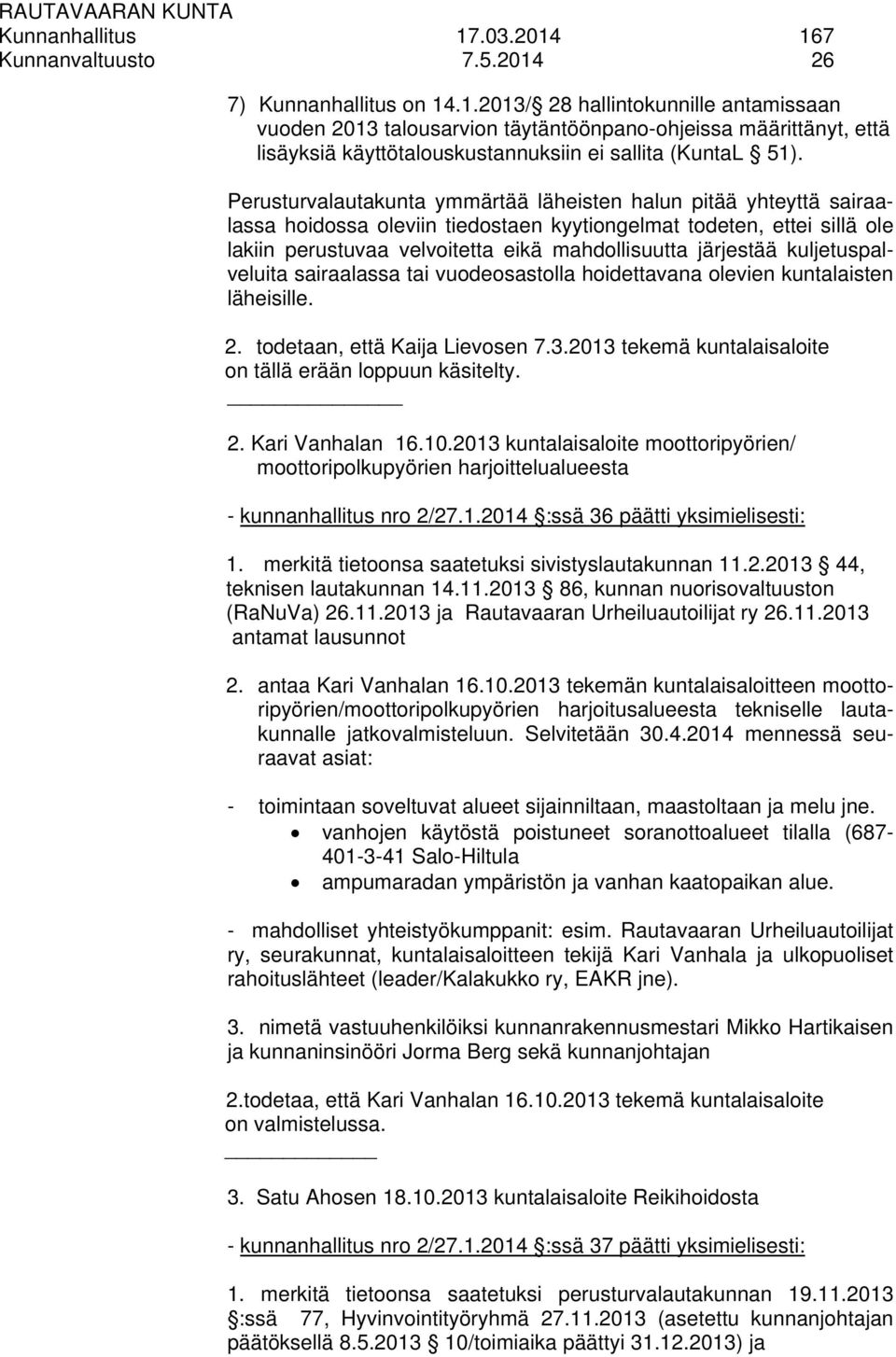 kuljetuspalveluita sairaalassa tai vuodeosastolla hoidettavana olevien kuntalaisten läheisille. 2. todetaan, että Kaija Lievosen 7.3.2013 tekemä kuntalaisaloite on tällä erään loppuun käsitelty. 2. Kari Vanhalan 16.