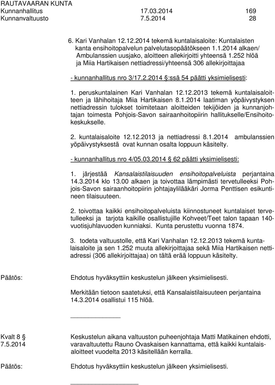 12.2013 tekemä kuntalaisaloitteen ja lähihoitaja Miia Hartikaisen 8.1.2014 laatiman yöpäivystyksen nettiadressin tulokset toimitetaan aloitteiden tekijöiden ja kunnanjohtajan toimesta Pohjois-Savon sairaanhoitopiirin hallitukselle/ensihoitokeskukselle.