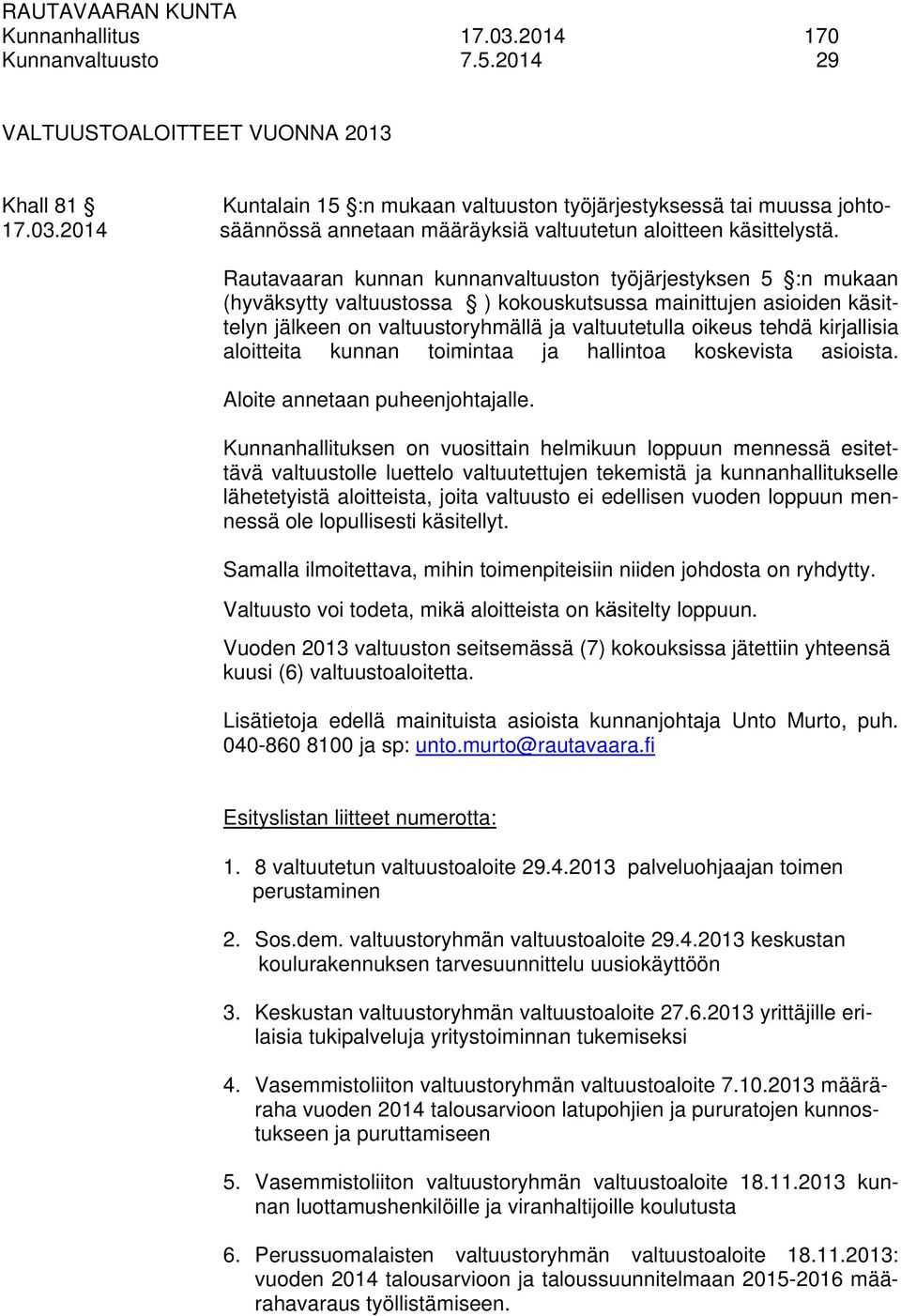 kirjallisia aloitteita kunnan toimintaa ja hallintoa koskevista asioista. Aloite annetaan puheenjohtajalle.