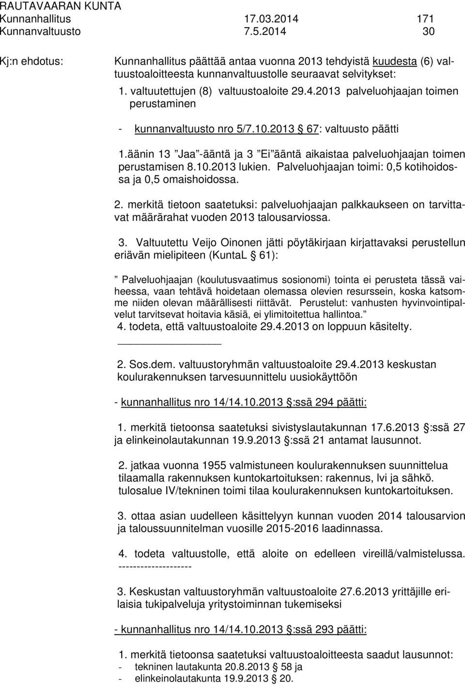 10.2013 67: valtuusto päätti 1.äänin 13 Jaa -ääntä ja 3 Ei ääntä aikaistaa palveluohjaajan toimen perustamisen 8.10.2013 lukien. Palveluohjaajan toimi: 0,5 kotihoidossa ja 0,5 omaishoidossa. 2.